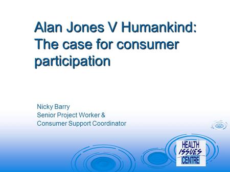 Alan Jones V Humankind: The case for consumer participation Nicky Barry Senior Project Worker & Consumer Support Coordinator.