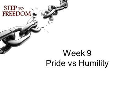 Week 9 Pride vs Humility. Dear heavenly Father, You have said that pride goes before destruction and an arrogant spirit before stumbling. I confess that.