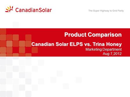 Product Comparison Canadian Solar ELPS vs. Trina Honey Marketing Department Aug 7,2012.