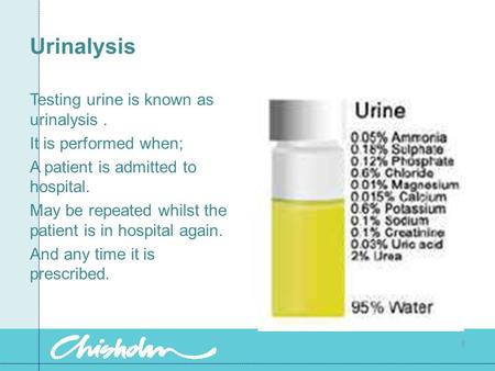Urinalysis Testing urine is known as urinalysis. It is performed when; A patient is admitted to hospital. May be repeated whilst the patient is in hospital.