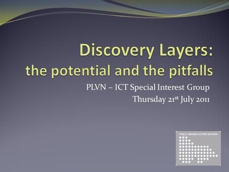PLVN – ICT Special Interest Group Thursday 21 st July 2011.