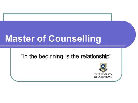 Master of Counselling “ In the beginning is the relationship ”