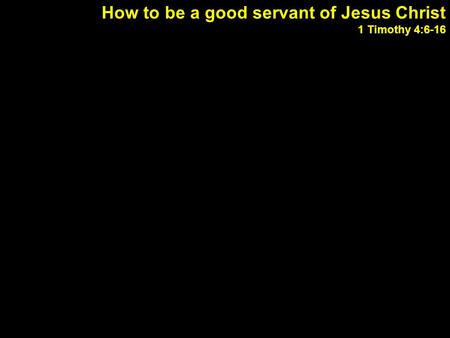 How to be a good servant of Jesus Christ 1 Timothy 4:6-16 -What is it that makes someone a good youth leader? -Change that happens only on the outside.