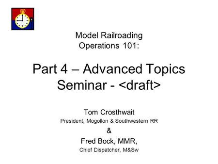 Model Railroading Operations 101: Part 4 – Advanced Topics Seminar - Tom Crosthwait President, Mogollon & Southwestern RR & Fred Bock, MMR, Chief Dispatcher,