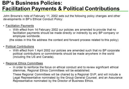 John Browne’s note of February 11, 2002 sets out the following policy changes and other developments in BP’s Ethical Conduct Policy: Facilitation Payments.