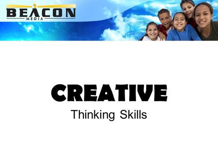 CREATIVE Thinking Skills. CREATIVITY Looks like… Sounds like... Feels like… Thinks like…