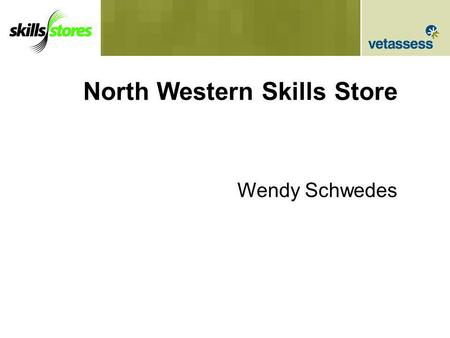 North Western Skills Store Wendy Schwedes. Skills Stores Vic Government Initiative 5 Skills Stores: –North Western Melbourne –South Eastern Melbourne.