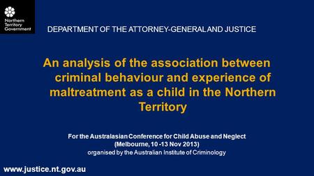 An analysis of the association between criminal behaviour and experience of maltreatment as a child in the Northern Territory For the Australasian Conference.