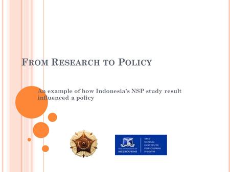 F ROM R ESEARCH TO P OLICY An example of how Indonesia’s NSP study result influenced a policy.