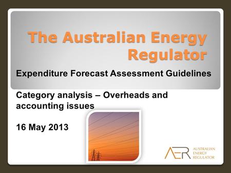 The Australian Energy Regulator Expenditure Forecast Assessment Guidelines Category analysis – Overheads and accounting issues 16 May 2013.