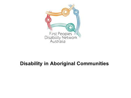 Disability in Aboriginal Communities. Some Facts about disability in Aboriginal communities Anecdotally it was believed that the prevalence of disability.