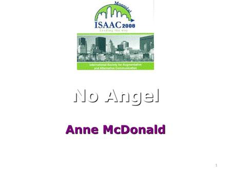 1 No Angel Anne McDonald. 2 Last year two cases came up in the media in which children without speech were treated as having no opinions of their own.