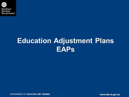 DEPARTMENT OF EDUCATION AND TRAINING www.det.nt.gov.au Education Adjustment Plans EAPs.