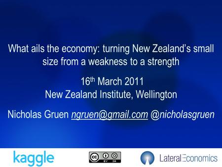 What ails the economy: turning New Zealand’s small size from a weakness to a strength 16 th March 2011 New Zealand Institute, Wellington Nicholas Gruen.