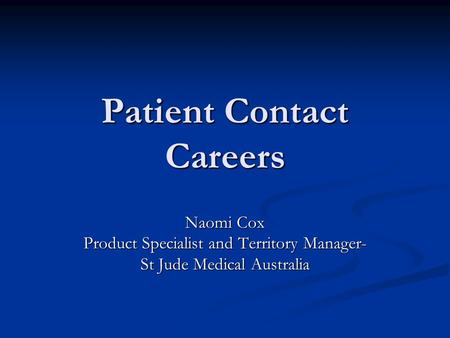 Patient Contact Careers Naomi Cox Product Specialist and Territory Manager- St Jude Medical Australia.