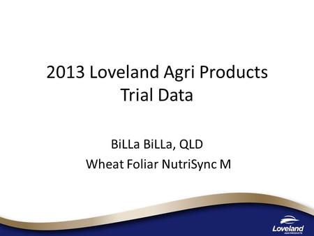 2013 Loveland Agri Products Trial Data BiLLa BiLLa, QLD Wheat Foliar NutriSync M.