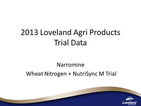 2013 Loveland Agri Products Trial Data Narromine Wheat Nitrogen + NutriSync M Trial.