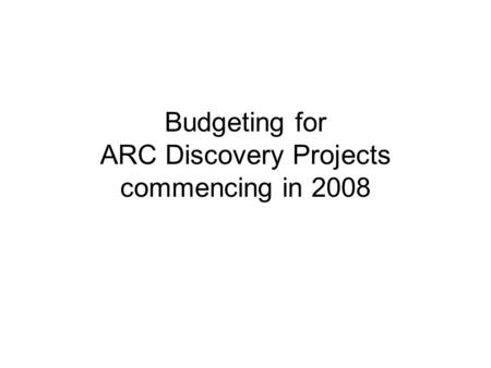 Budgeting for ARC Discovery Projects commencing in 2008.