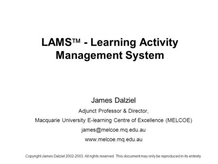 LAMS  - Learning Activity Management System James Dalziel Adjunct Professor & Director, Macquarie University E-learning Centre of Excellence (MELCOE)