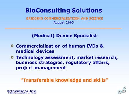 BioConsulting Solutions Bridging Commercialization and Science BioConsulting Solutions BRIDGING COMMERCIALIZATION AND SCIENCE August 2005 (Medical) Device.
