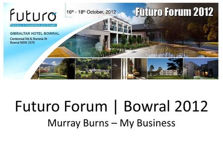 Futuro Forum | Bowral 2012 Murray Burns – My Business.