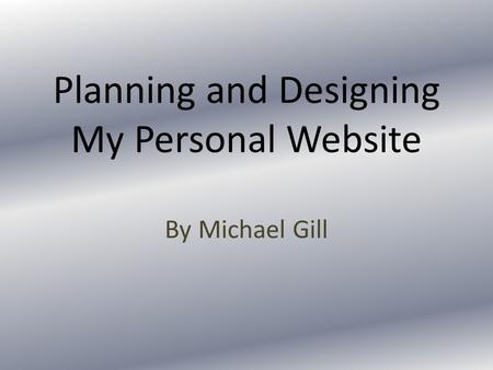 Planning and Designing My Personal Website By Michael Gill.