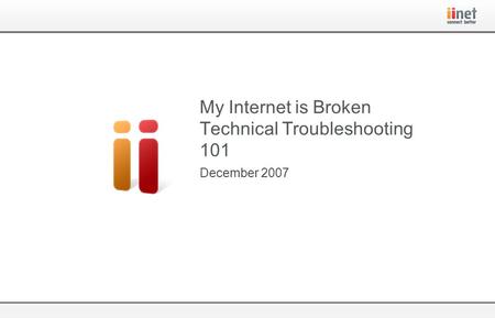 December 2007 My Internet is Broken Technical Troubleshooting 101.