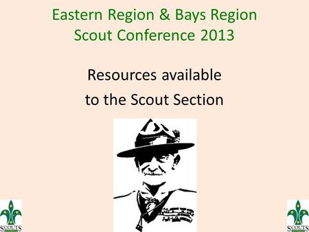 Eastern Region & Bays Region Scout Conference 2013 Resources available to the Scout Section.