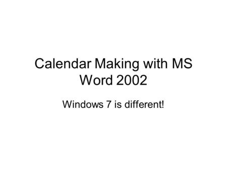 Calendar Making with MS Word 2002 Windows 7 is different!