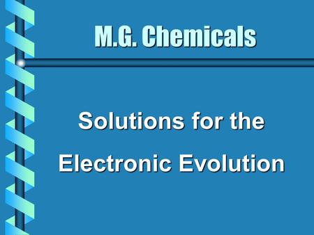 M.G. Chemicals Solutions for the Electronic Evolution.