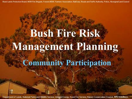 Bush Fire Risk Management Planning Community Participation Department of Lands, National Parks and Wildlife Service, Integral Energy, Rural Fire Service,