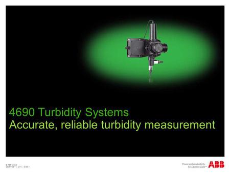 © ABB Group September 1, 2014 | Slide 1 4690 Turbidity Systems Accurate, reliable turbidity measurement.