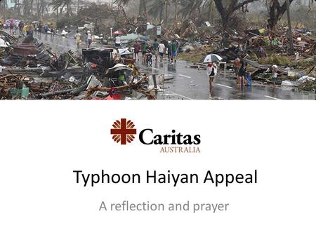 Typhoon Haiyan Appeal A reflection and prayer. Super typhoon ‘Haiyan’ hit the Philippines on November 8. It is the worst storm to ever have made landfall.