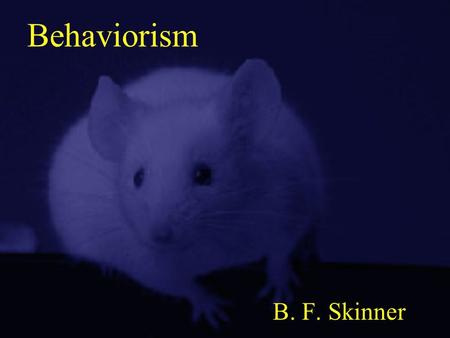 Behaviorism B. F. Skinner.