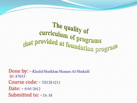 Done by: - Khalid Sheikhan Shames Al-Shukaili ID: 87033 Course code: - TECH 4211 Date: - 9/05/2012 Submitted to: - Dr. M.