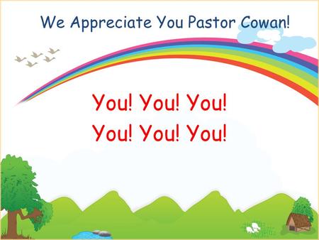 We Appreciate You Pastor Cowan! You! You! You!. We Appreciate You Pastor Cowan! We appreciate you, We think you are great! We appreciate you, Yea, you.