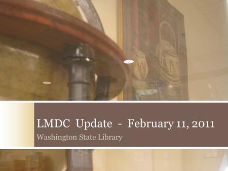 LMDC Update - February 11, 2011 Washington State Library.