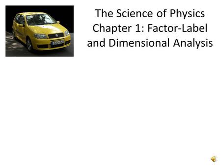 The Science of Physics Chapter 1: Factor-Label and Dimensional Analysis.