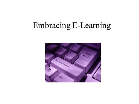 Embracing E-Learning. The recommendation for an organization to embrace e-learning or not can be summed up with three words, “just do it”.