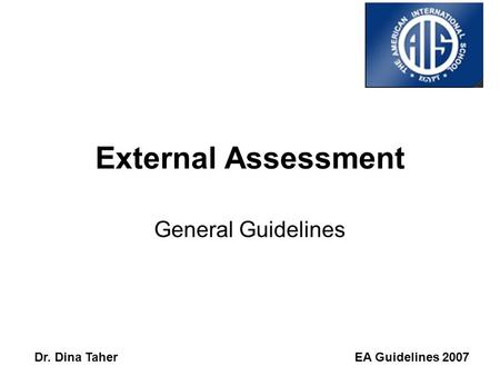 EA Guidelines 2007Dr. Dina Taher External Assessment General Guidelines.