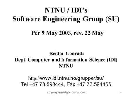 SU group research per 22 May 20031 NTNU / IDI’s Software Engineering Group (SU) Per 9 May 2003, rev. 22 May Reidar Conradi Dept. Computer and Information.