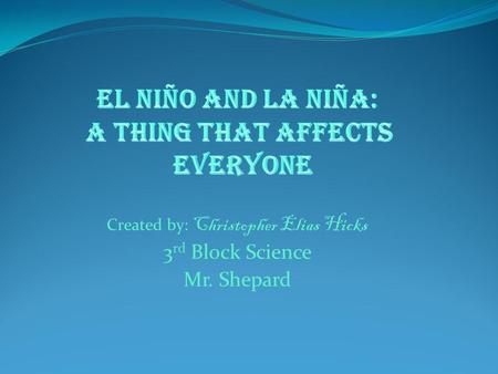 Created by: Christopher Elias Hicks 3 rd Block Science Mr. Shepard.