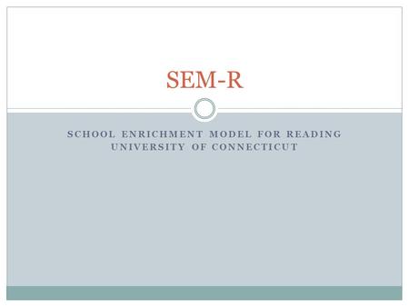 SCHOOL ENRICHMENT MODEL FOR READING UNIVERSITY OF CONNECTICUT SEM-R.