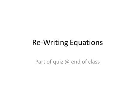 Re-Writing Equations Part of end of class.