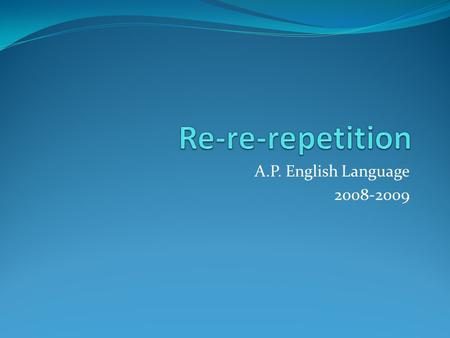 A.P. English Language 2008-2009. What is repetition? Repetition is a major rhetorical strategy for producing emphasis, clarity, amplification, or emotional.