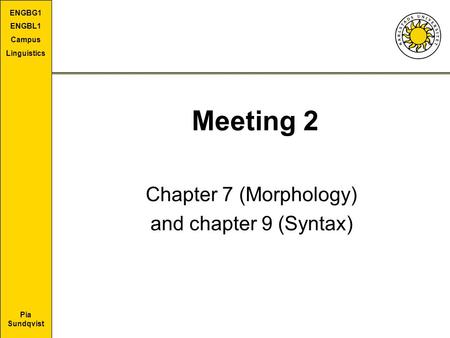 Chapter 7 (Morphology) and chapter 9 (Syntax)