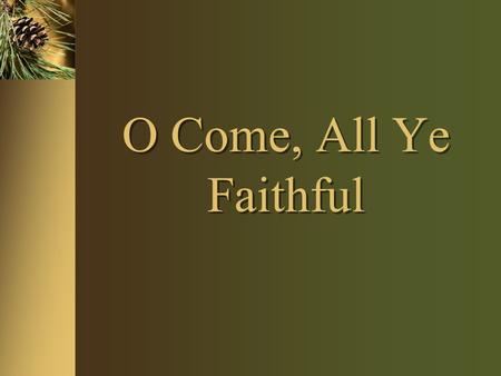 O Come, All Ye Faithful. Purpose of Christmas Carol Study To bring us out of our habit of mechanically singing without thinking To challenge us to see.