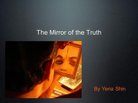 The Mirror of the Truth By Yena Shin. Human Nature.