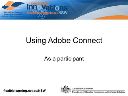 Using Adobe Connect As a participant. Download the participants guide from the Adobe site Adobe If this is your first time using web conferencing you.