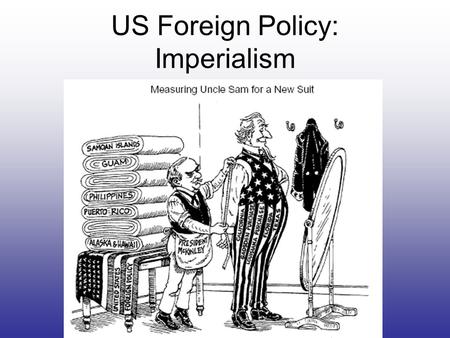 US Foreign Policy: Imperialism. United States foreign policy reflects the American goals of expanding trade and protecting national security. The US did.